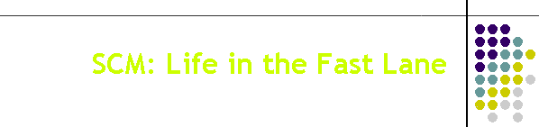 SCM: Life in the Fast Lane